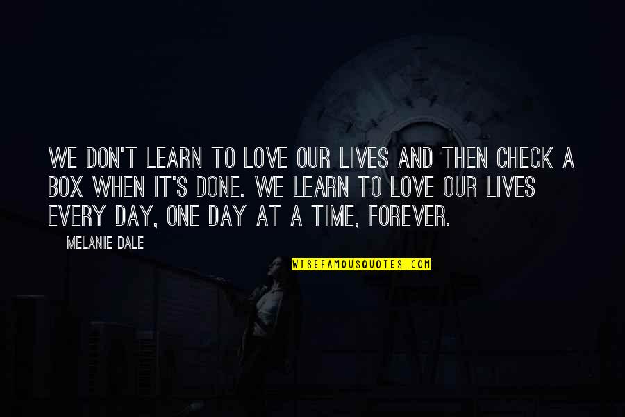 Love One Day At A Time Quotes By Melanie Dale: we don't learn to love our lives and