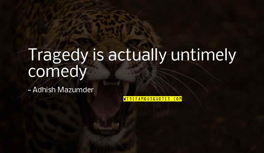 Love One Liners Quotes By Adhish Mazumder: Tragedy is actually untimely comedy