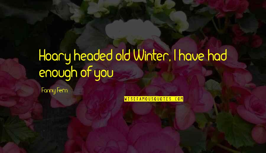 Love One Liners Quotes By Fanny Fern: Hoary-headed old Winter, I have had enough of