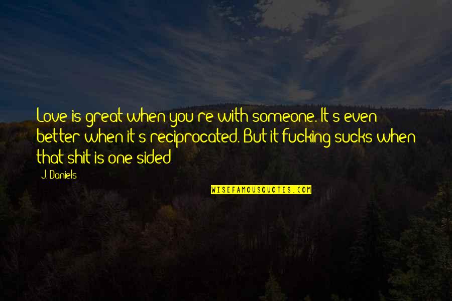 Love One Sided Quotes By J. Daniels: Love is great when you're with someone. It's