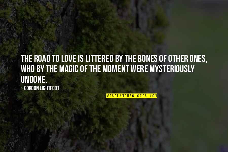 Love Ones Quotes By Gordon Lightfoot: The road to love is littered by the