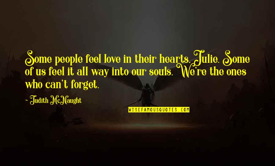 Love Ones Quotes By Judith McNaught: Some people feel love in their hearts, Julie.