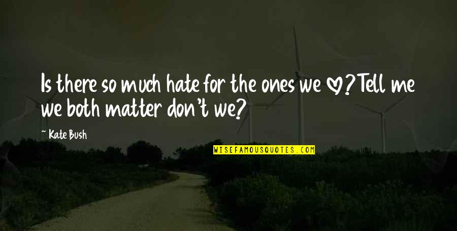 Love Ones Quotes By Kate Bush: Is there so much hate for the ones
