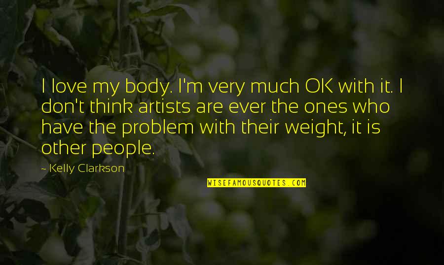 Love Ones Quotes By Kelly Clarkson: I love my body. I'm very much OK