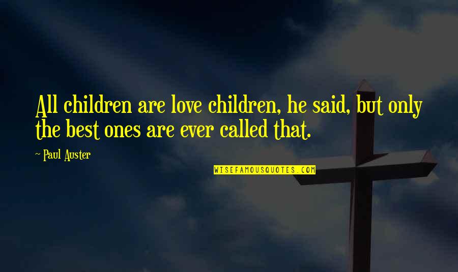 Love Ones Quotes By Paul Auster: All children are love children, he said, but