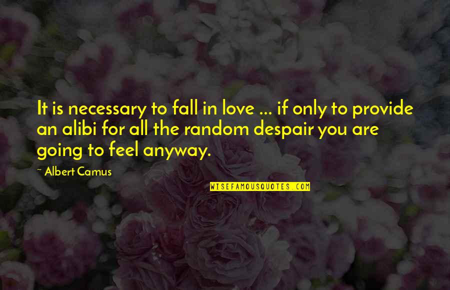 Love Only For You Quotes By Albert Camus: It is necessary to fall in love ...