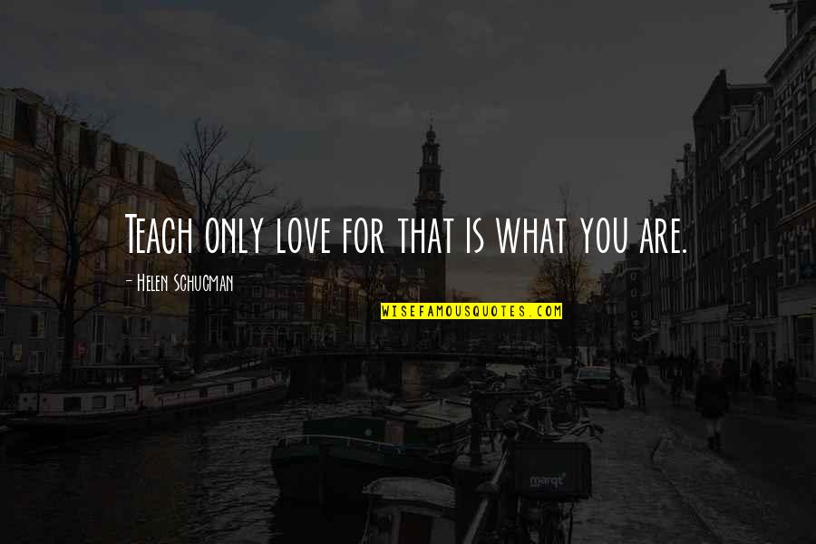 Love Only For You Quotes By Helen Schucman: Teach only love for that is what you