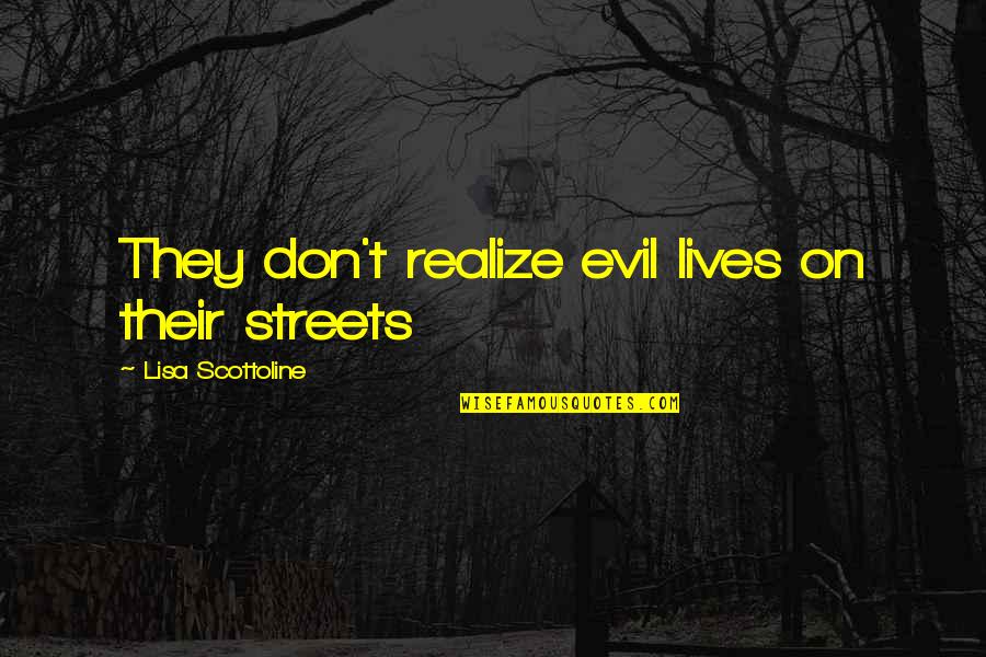 Love Only Gives Pain Quotes By Lisa Scottoline: They don't realize evil lives on their streets