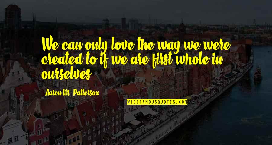 Love Only If Quotes By Aaron M. Patterson: We can only love the way we were