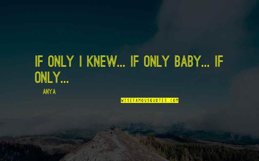 Love Only If Quotes By Anya: If only I knew... If only baby... If