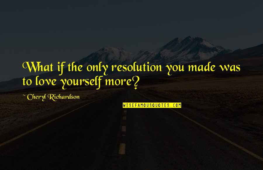 Love Only If Quotes By Cheryl Richardson: What if the only resolution you made was