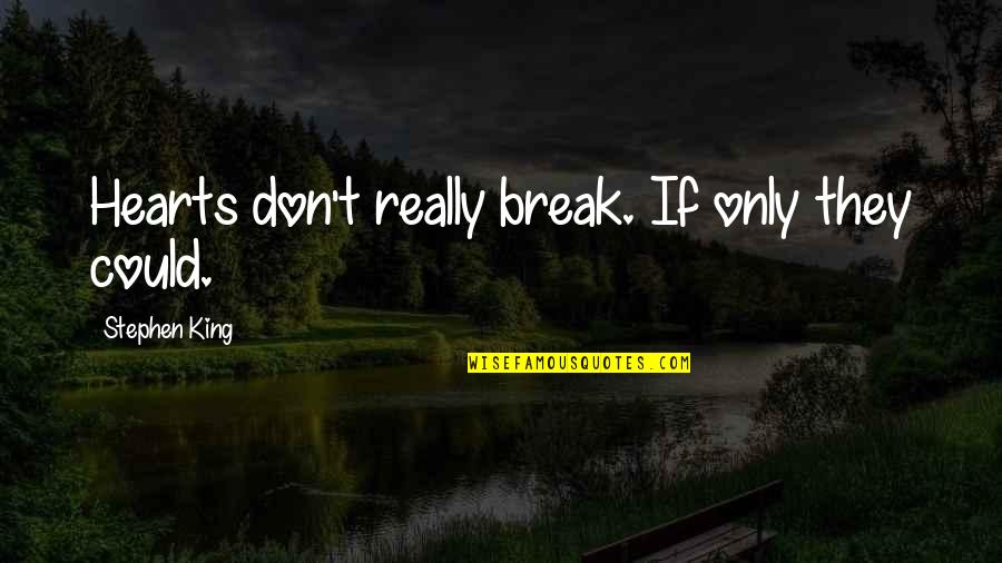 Love Only If Quotes By Stephen King: Hearts don't really break. If only they could.