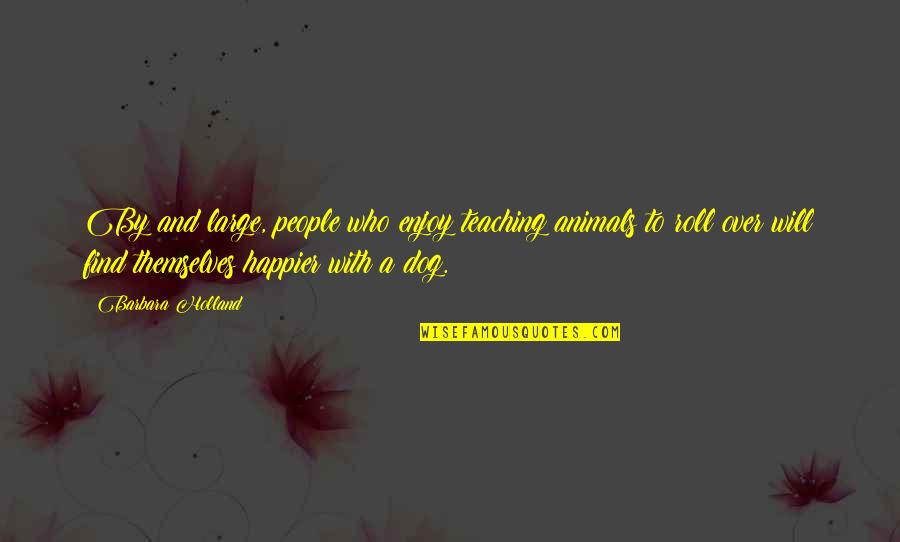Love Only Nyc Quotes By Barbara Holland: By and large, people who enjoy teaching animals Love Only Nyc Quotes By Barbara Holland: By and large, people who enjoy teaching animals