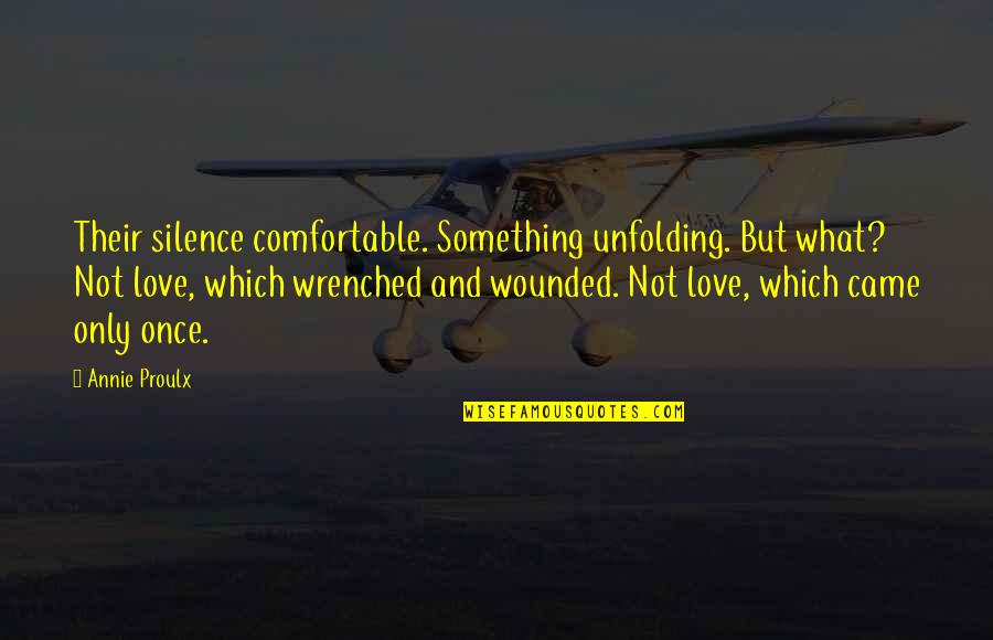Love Only Once Quotes By Annie Proulx: Their silence comfortable. Something unfolding. But what? Not