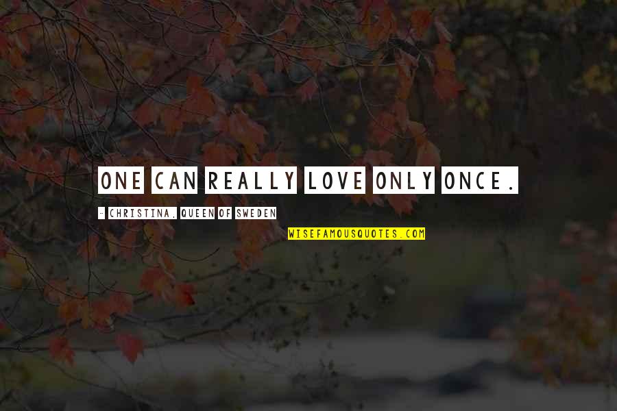 Love Only Once Quotes By Christina, Queen Of Sweden: One can really love only once.