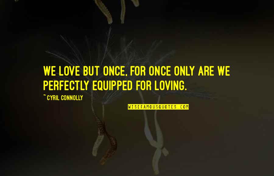 Love Only Once Quotes By Cyril Connolly: We love but once, for once only are