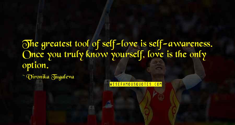 Love Only Once Quotes By Vironika Tugaleva: The greatest tool of self-love is self-awareness. Once