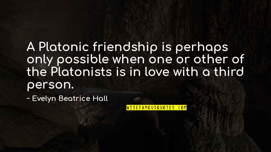 Love Only One Quotes By Evelyn Beatrice Hall: A Platonic friendship is perhaps only possible when