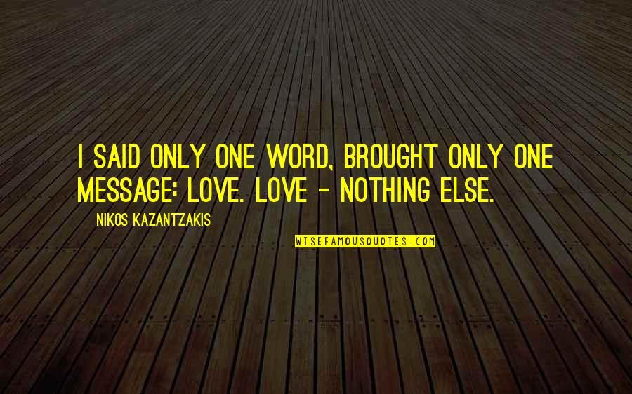 Love Only One Quotes By Nikos Kazantzakis: I said only one word, brought only one