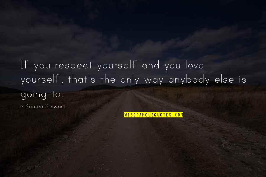 Love Only You Quotes By Kristen Stewart: If you respect yourself and you love yourself,