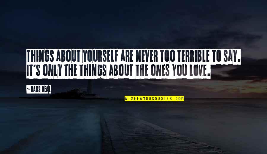 Love Only Yourself Quotes By Babs Deal: Things about yourself are never too terrible to