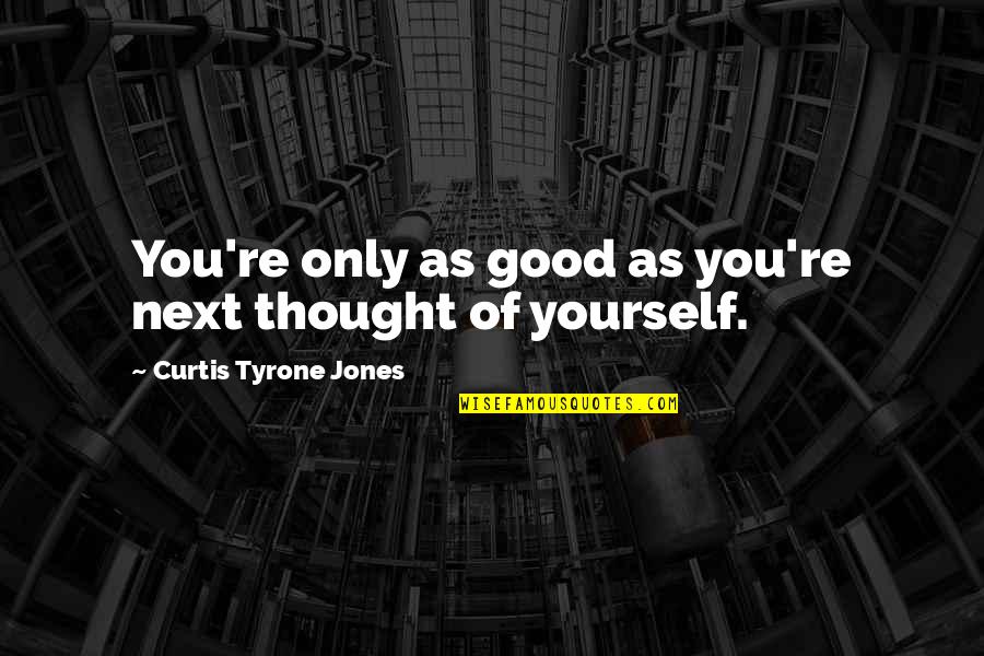 Love Only Yourself Quotes By Curtis Tyrone Jones: You're only as good as you're next thought