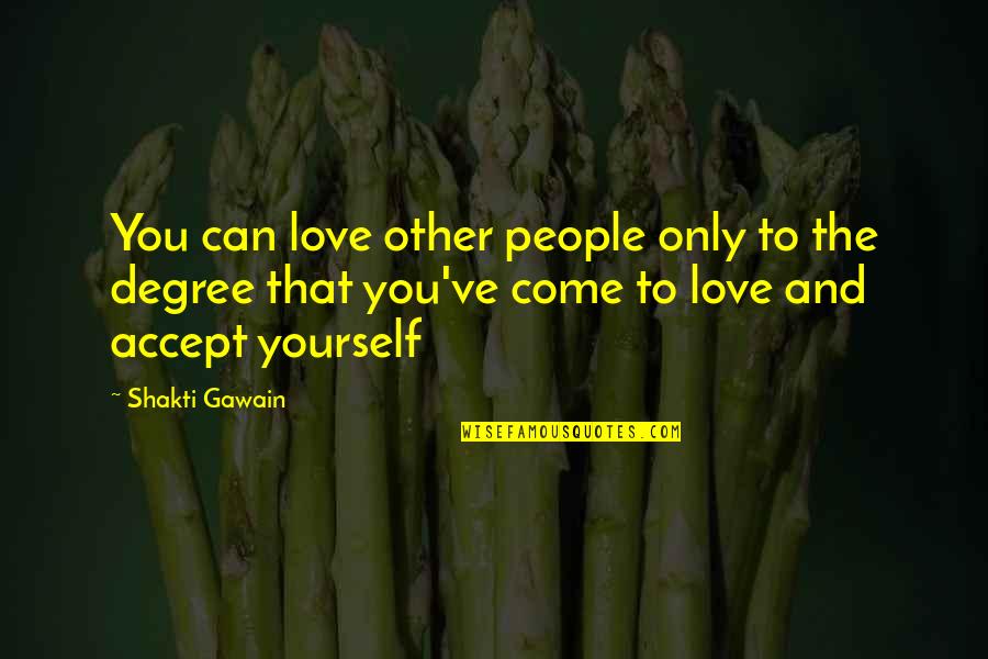 Love Only Yourself Quotes By Shakti Gawain: You can love other people only to the