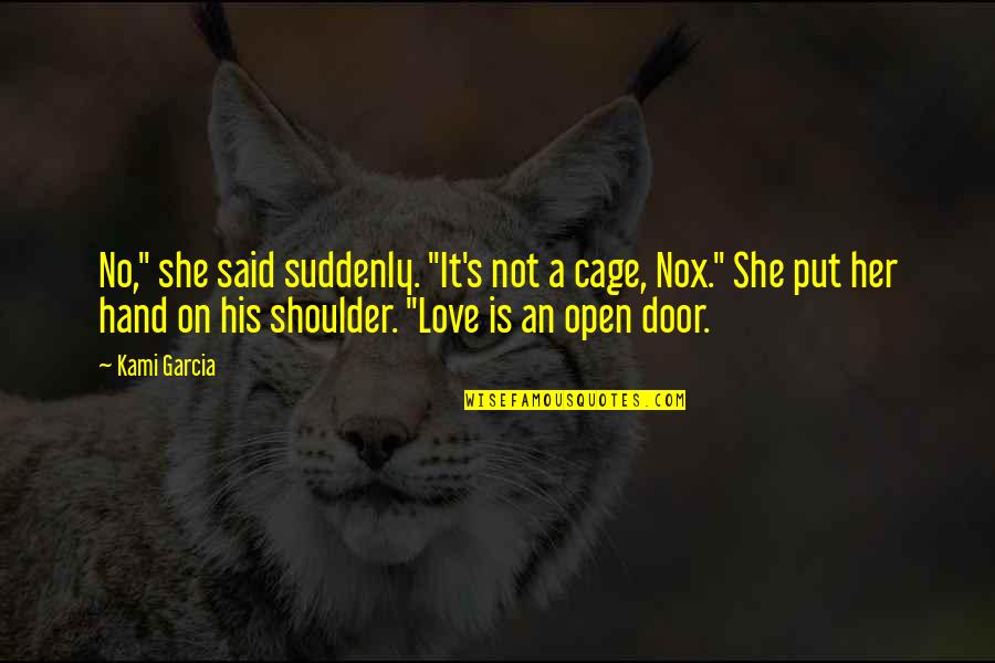 Love Open Door Quotes By Kami Garcia: No," she said suddenly. "It's not a cage,