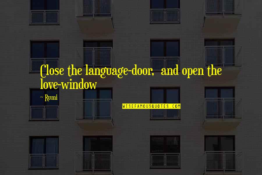 Love Open Door Quotes By Rumi: Close the language-door, and open the love-window