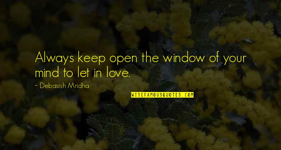 Love Open Your Mind Quotes By Debasish Mridha: Always keep open the window of your mind Love Open Your Mind Quotes By Debasish Mridha: Always keep open the window of your mind