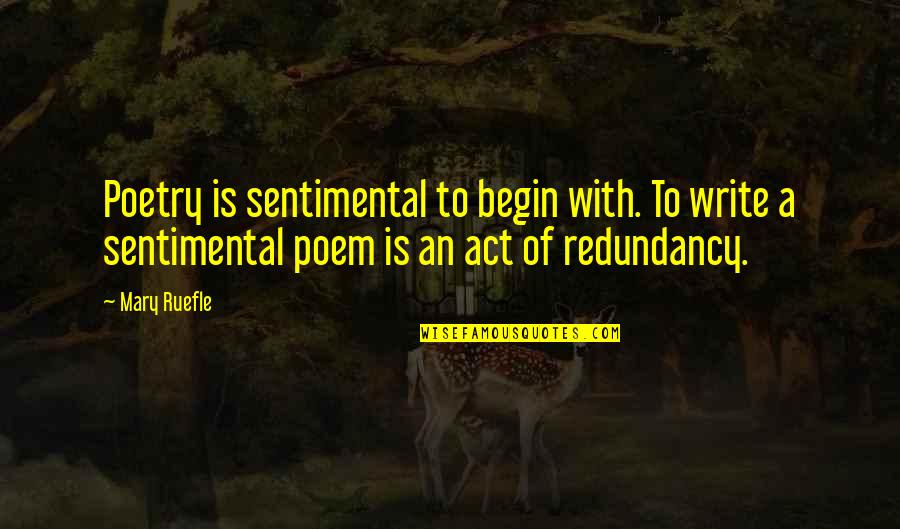 Love Openly Quotes By Mary Ruefle: Poetry is sentimental to begin with. To write