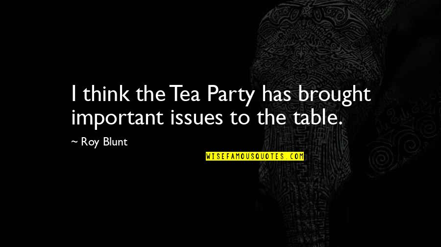 Love Openly Quotes By Roy Blunt: I think the Tea Party has brought important