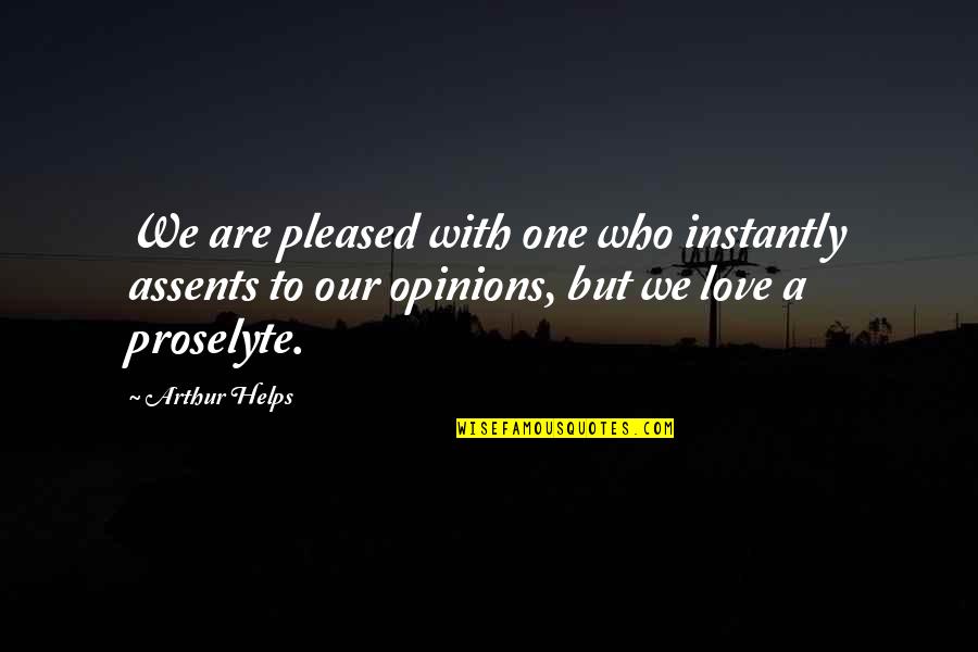 Love Opinion Quotes By Arthur Helps: We are pleased with one who instantly assents