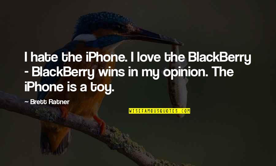 Love Opinion Quotes By Brett Ratner: I hate the iPhone. I love the BlackBerry