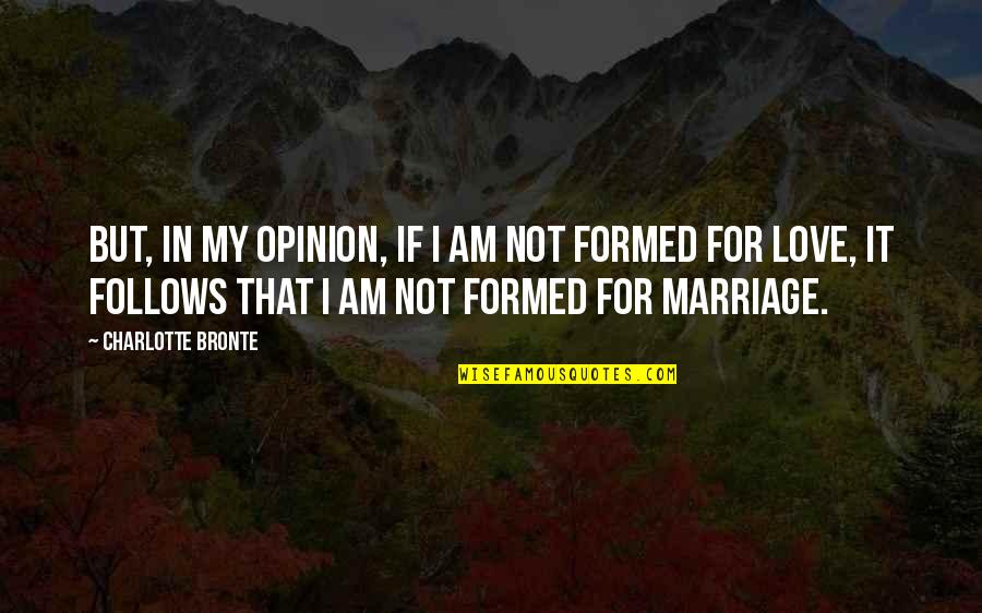 Love Opinion Quotes By Charlotte Bronte: But, in my opinion, if I am not