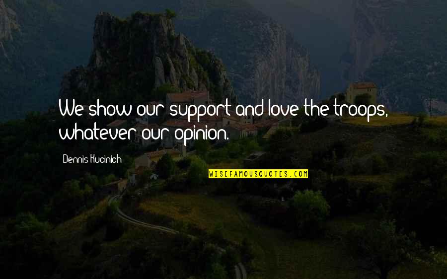 Love Opinion Quotes By Dennis Kucinich: We show our support and love the troops,