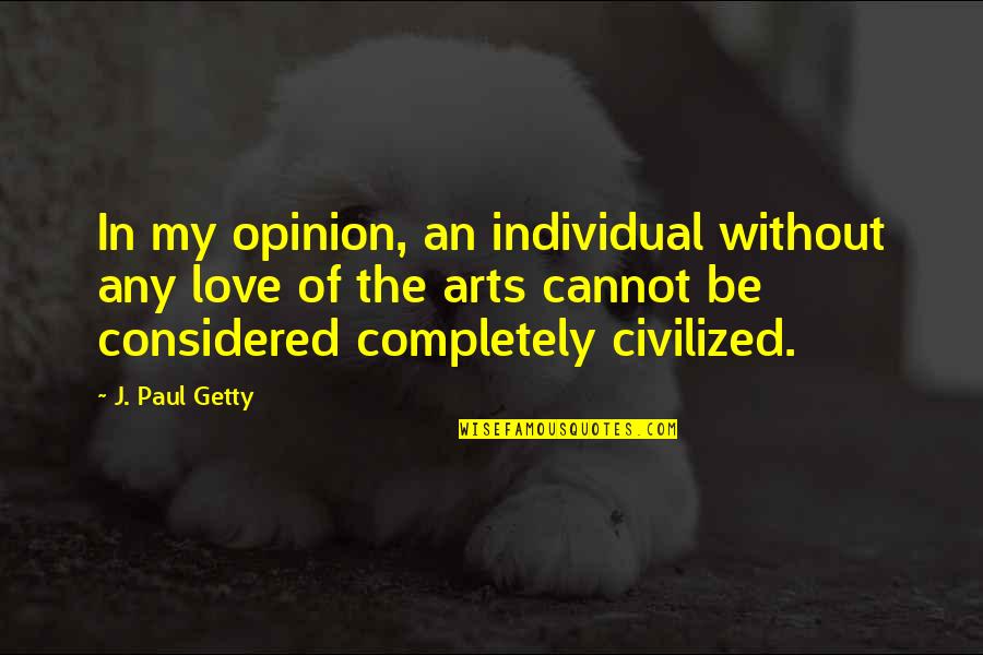 Love Opinion Quotes By J. Paul Getty: In my opinion, an individual without any love