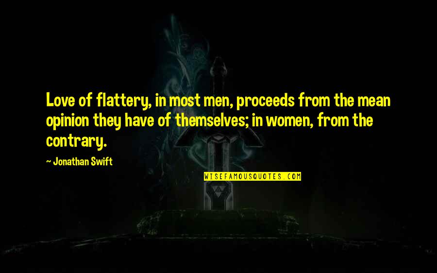 Love Opinion Quotes By Jonathan Swift: Love of flattery, in most men, proceeds from