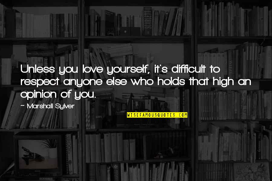 Love Opinion Quotes By Marshall Sylver: Unless you love yourself, it's difficult to respect