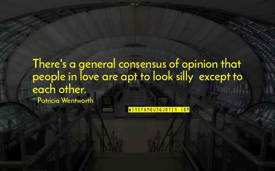 Love Opinion Quotes By Patricia Wentworth: There's a general consensus of opinion that people