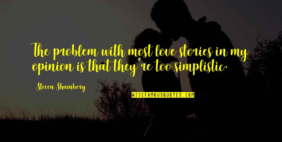 Love Opinion Quotes By Steven Shainberg: The problem with most love stories in my