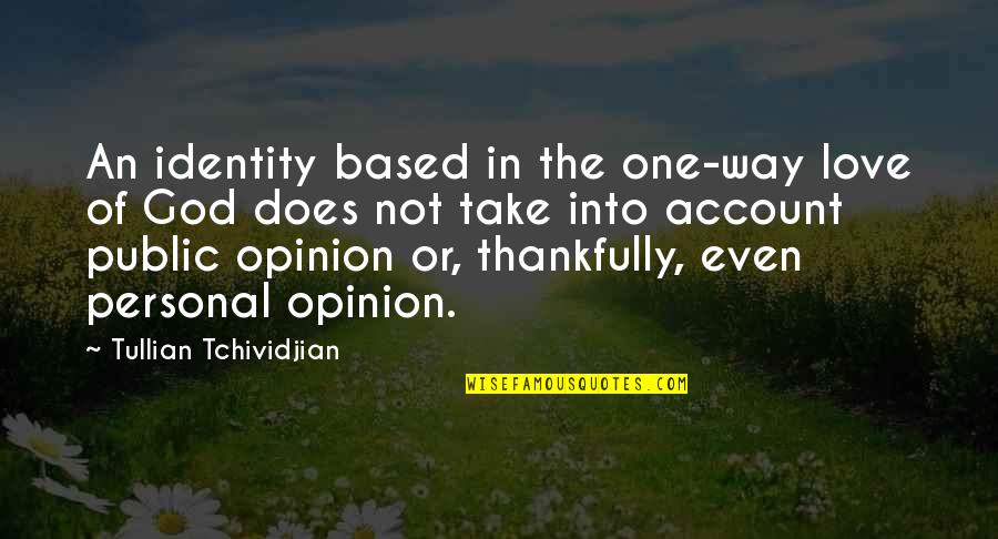 Love Opinion Quotes By Tullian Tchividjian: An identity based in the one-way love of