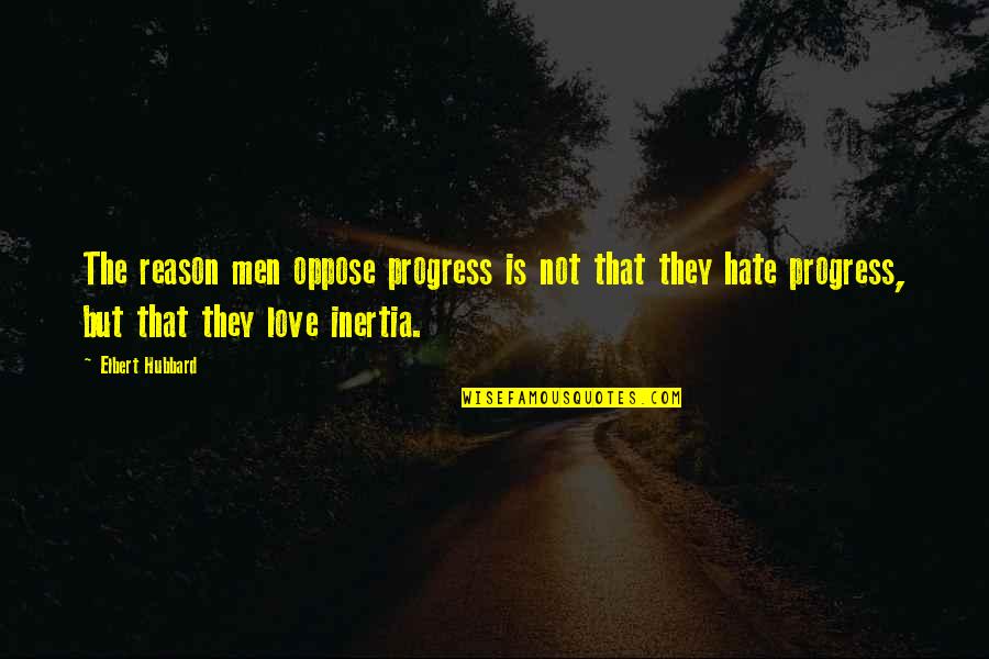 Love Oppose Quotes By Elbert Hubbard: The reason men oppose progress is not that