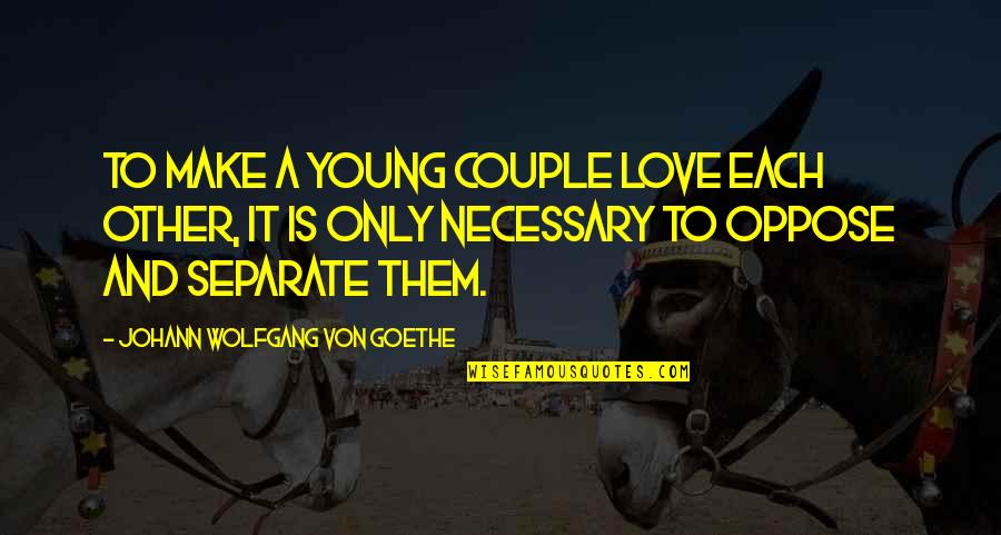 Love Oppose Quotes By Johann Wolfgang Von Goethe: To make a young couple love each other,