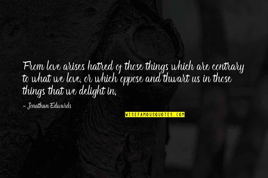 Love Oppose Quotes By Jonathan Edwards: From love arises hatred of those things which