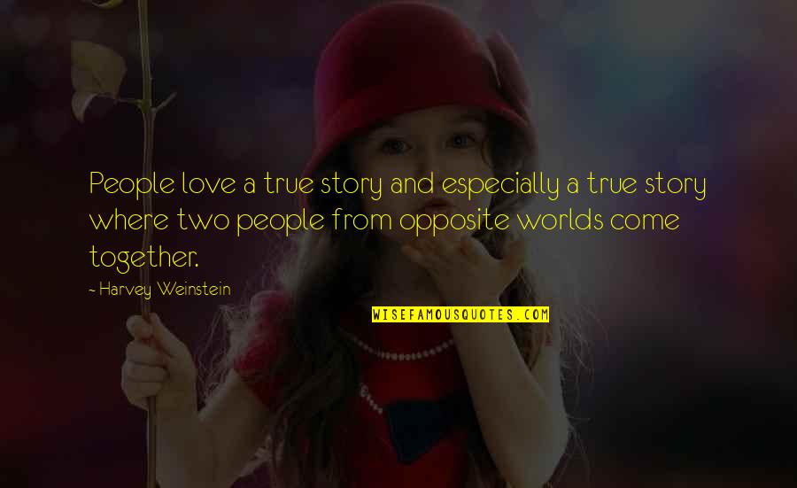 Love Opposite Quotes By Harvey Weinstein: People love a true story and especially a