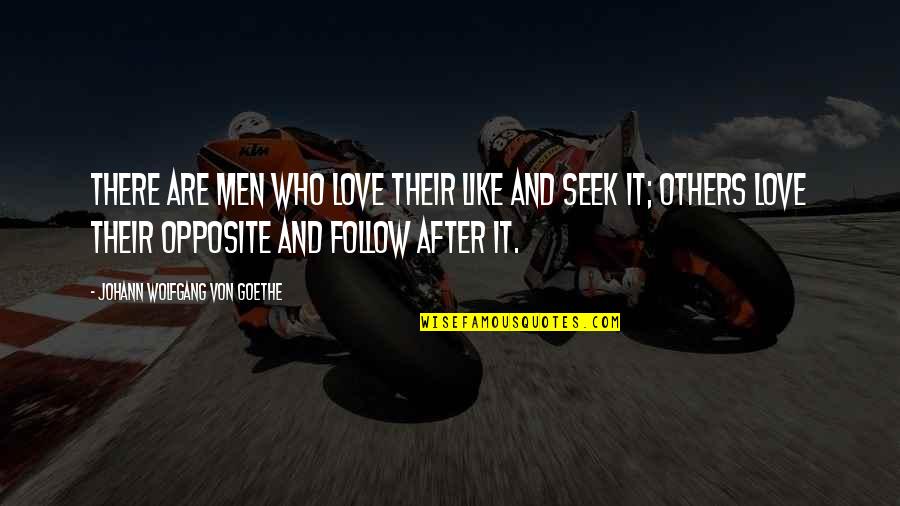 Love Opposite Quotes By Johann Wolfgang Von Goethe: There are men who love their like and