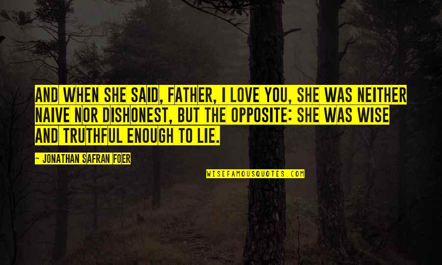 Love Opposite Quotes By Jonathan Safran Foer: And when she said, Father, I love you,