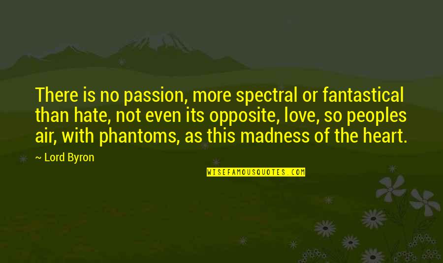 Love Opposite Quotes By Lord Byron: There is no passion, more spectral or fantastical