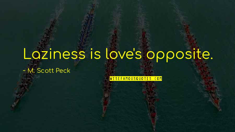 Love Opposite Quotes By M. Scott Peck: Laziness is love's opposite.